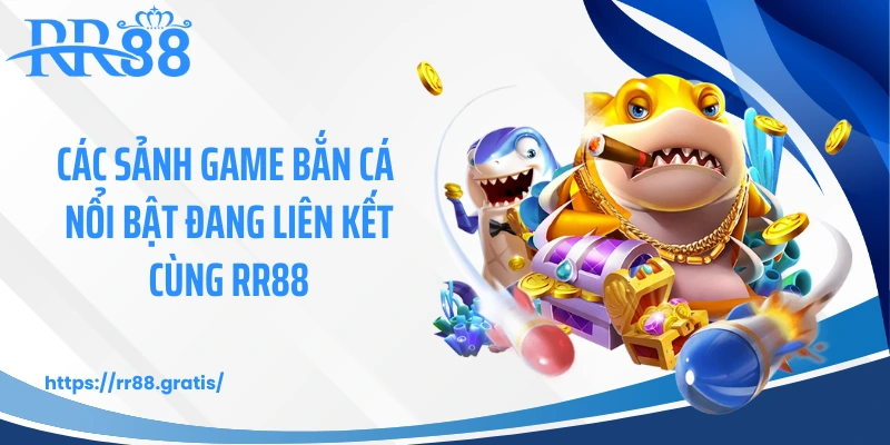 Các sảnh game bắn cá nổi bật đang liên kết cùng RR88